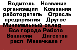Водитель › Название организации ­ Компания-работодатель › Отрасль предприятия ­ Другое › Минимальный оклад ­ 1 - Все города Работа » Вакансии   . Дагестан респ.,Махачкала г.